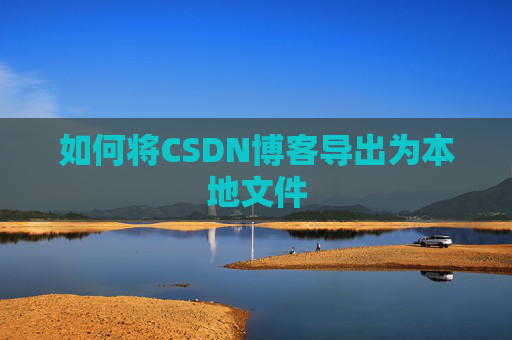 如何将CSDN博客导出为本地文件